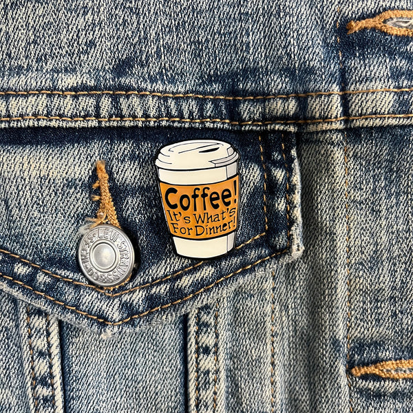 "Coffee! It's What's For Dinner" Enamel Pin